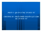 Bài giảng Quản trị dự án đầu tư: Chương 10. Phân phối nguồn lực cho dự án đầu tư - GV: Huỳnh Nhựt Nghĩa