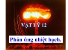 Bài giảng Vật lý 12 bài 39: Phản ứng nhiệt hạch