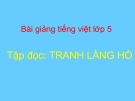 Bài giảng Tiếng việt 5 tuần 27 bài: Tranh làng Hồ