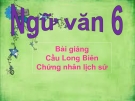 Bài giảng Ngữ văn 6 bài 29: Cầu Long Biên chứng nhân lịch sử