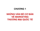 Chương 1: Những vấn đề cơ bản về marketing thương mại quốc tế
