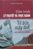 Giáo trình lý thuyết và thực hành: Vẽ trên máy tính AutoCAD 2011 - Nguyễn Lê Châu Thành