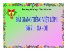 Bài giảng Tiếng Việt 1 bài 91: Học vần OA - OE