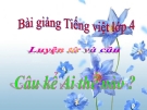 Bài giảng Tiếng việt 4 tuần 21 bài: Câu kể Ai thế nào