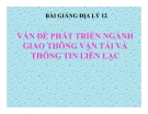 Bài giảng Địa lý 12 bài 30: Vấn đề phát triển ngành giao thông vận tải và thông tin liên lạc