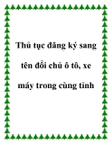 Thủ tục đăng ký sang tên đổi chủ ô tô, xe máy trong cùng tỉnh