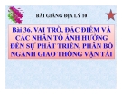 Bài giảng Địa lý 10 bài 36: Vai trò, đặc điểm và các nhân tố ảnh hưởng đến phát triển và phân bố ngành giao thông vận tải