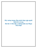 Văn mẫu lớp 9: "Hãy tưởng tượng rằng mình được gặp người lính lái xe trong Bài thơ về tiểu đội xe không kính của Phạm Tiến Duật"