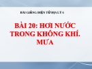 Bài giảng Địa lý 6 bài 20: Hơi nước trong không khí. Mưa