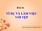 Bài giảng Tin học 11 bài 16: Ví dụ và làm việc với tệp