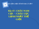 Bài giảng Địa lý 7 bài 47: Châu Nam Cực - Châu lục lạnh nhất thế giới