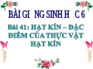 Bài giảng Sinh học 6 bài 41: Hạt kín - Đặc điểm thực vật hạt kín