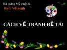 Bài giảng Cách vẽ tranh đề tài - Mỹ thuật 6 - GV.N.Hồng Nhung