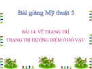 Bài giảng Vẽ trang trí: Trang trí đường diềm ở đồ vật - Mỹ thuật 5 - GV.N.Huy Hoàng