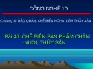 Bài giảng Công nghệ 10 bài 46: Chế biến sản phẩm chăn nuôi, thủy sản