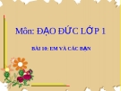 Bài giảng Đạo đức 1 bài 10: Em và các bạn