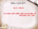 Bài giảng Lịch sử 9 bài 32: Xây dựng đất nước, đấu tranh bảo vệ Tổ quốc (1976 - 1985)