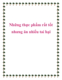 Những thực phẩm rất tốt nhưng ăn nhiều tai hại