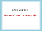 Bài giảng Đạo đức 4 bài 1: Trung thực trong học tập