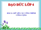 Bài giảng Đạo đức 4 bài 11: Giữ gìn các công trình công cộng