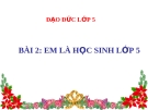 Bài giảng Đạo đức 5 bài 1: Em là học sinh lớp 5