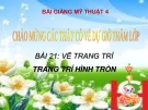 Bài giảng Mỹ Thuật 4 bài 21: Vẽ trang trí: Trang trí hình tròn