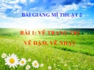 Bài giảng Vẽ trang trí: Vẽ đậm vẽ nhạt - Mỹ thuật 2 - GV.Trịnh Ánh Hồng