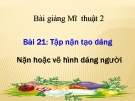 Bài giảng Tập nặn tạo dáng: Nặn hoặc vẽ dáng người - Mỹ thuật 2 - GV.Trịnh Ánh Hồng