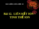 Bài giảng Hóa học 10 bài 12: Liên kết ion, tinh thể ion