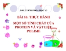 Bài giảng Hóa học 12 bài 16: Thực hành Một số tính chất của protein và vật liệu của polime