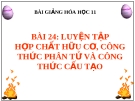 Bài giảng Hóa học 11 bài 24: Luyện tập - Hợp chất hữu cơ, công thức phân tử và công thức cấu tạo