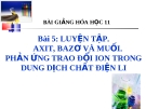 Bài giảng Hóa học 11 bài 5: Luyện tập Axit, Bazo và muối. Phản ứng trao đổi ion trong dung dịch các chất điện li