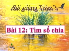 Bài giảng Tìm số chia - Toán 3 - GV.Ng.P.Hùng