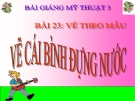 Bài giảng Vẽ theo mẫu: Vẽ cái bình đựng nước - Mỹ thuật 3 - GV.Bùi Vũ Cầu