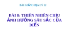 Bài giảng Địa lý 12 bài 8: Thiên nhiên chịu ảnh hưởng sâu sắc của biển