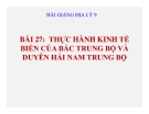 Bài giảng Địa lý 9 bài 27: Thực hành kinh tế biển của Bắc Trung Bộ và Duyên Hải Nam Trung Bộ