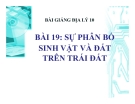 Bài giảng Địa lý 10 bài 19: Sự phân bố sinh vật và đất trên Trái Đất