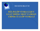 Bài giảng Địa lý 10 bài 20: Lớp vỏ địa lý. Quy luật thống nhất và hoàn chỉnh của lớp vỏ địa lý