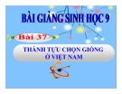 Bài giảng Sinh học 9 bài 37: Thành tựu chọn giống ở Việt Nam