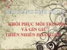 Bài giảng Sinh học 9 bài 59: Khôi phục môi trường và gìn giữ thiên nhiên hoang dã