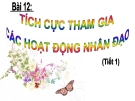 Bài 12:Tích cực tham gia các hoạt động nhân đạo -  Bài giảng Đạo đức 4 - GV:N.T.T.Trang