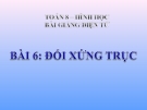 Bài giảng Hình học 8 chương 1 bài 6: Đối xứng trục
