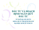 Bài giảng: Đầu tư và hoạch định ngân quỹ đầu tư  - TS. Ngô Quang Huân