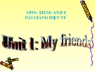 Bài giảng Tiếng Anh 8 Unit 1: My friends