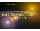 Bài giảng Địa lý 6 bài 2: Bản đồ, cách vẽ bản đồ