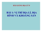 Bài giảng Địa lý 8 bài 1: Vị trí địa lí, địa hình và khoáng sản