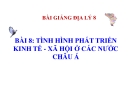 Bài giảng Địa lý 8 bài 8: Tình hình phát triển kinh tế - xã hội ở các nước châu Á