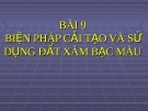 Bài giảng Công nghệ 10 bài 9: Biện pháp cải tạo và sử dụng đất xám bạc màu, đất xói mòn mạnh trơ sỏi đá