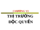 Bài giảng Kinh tế học vi mô - Chương 6: Thị trường độc quyền