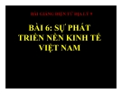 Bài giảng Địa lý 9 bài 6: Sự phát triển nền kinh tế Việt Nam